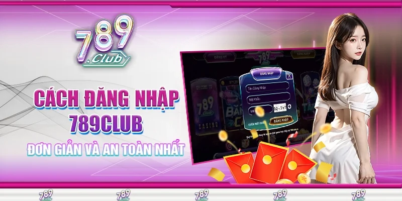 Cách Đăng Nhập 789Club Đơn Giản Và An Toàn Nhất