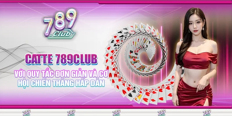 Catte 789Club Với Quy Tắc Đơn Giản Và Cơ Hội Chiến Thắng Hấp Dẫn