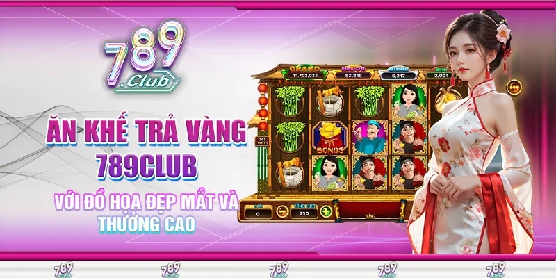 Ăn Khế Trả Vàng 789Club Với Đồ Họa Đẹp Mắt Và Thưởng Cao