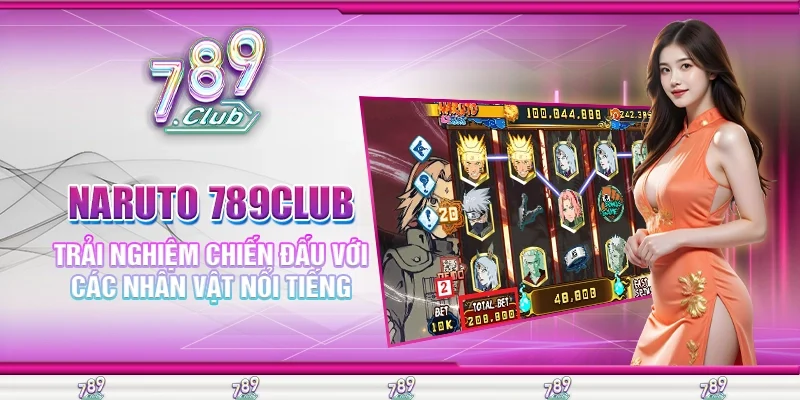 Naruto 789Club - Trải Nghiệm Chiến Đấu Với Các Nhân Vật Nổi Tiếng