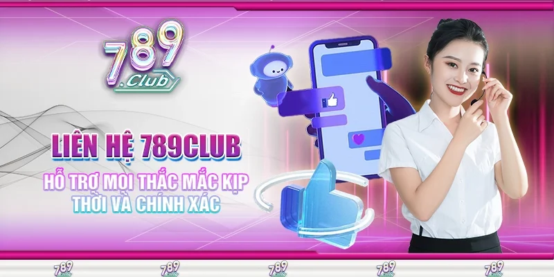 Liên Hệ 789Club Hỗ Trợ Mọi Thắc Mắc Kịp Thời Và Chính Xác