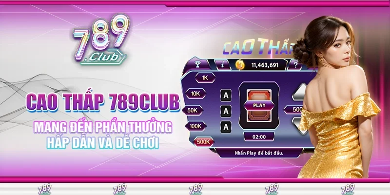 Cao thấp 789Club mang đến phần thưởng hấp dẫn dễ chơi