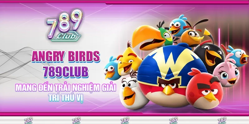 Angry Birds 789Club Mang Đến Trải Nghiệm Giải Trí Thú Vị