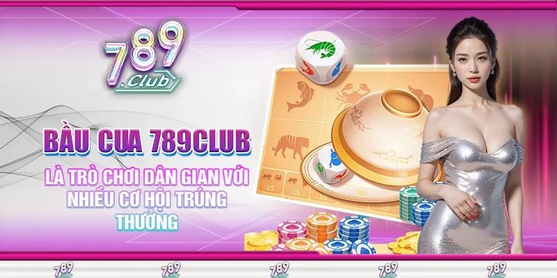 Bầu Cua 789Club Là Trò Chơi Dân Gian Với Nhiều Cơ Hội Trúng Thưởng