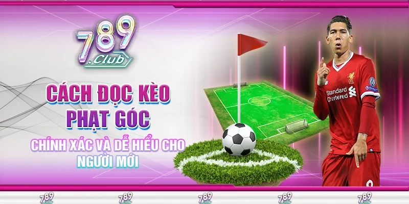Cách Đọc Kèo Phạt Góc Chính Xác Và Dễ Hiểu Cho Người Mới