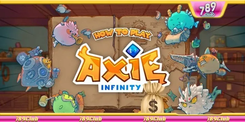 Cách kiếm tiền thật khi tham gia Axie Infinity 789Club