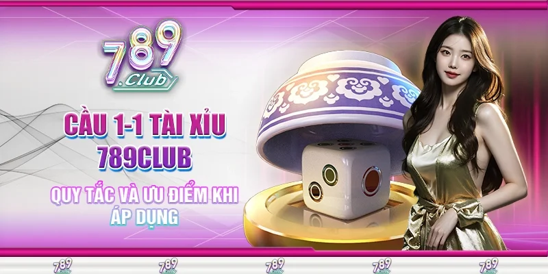 Cầu 1-1 tài xỉu 789Club: Cách nhận diện và áp dụng hiệu quả
