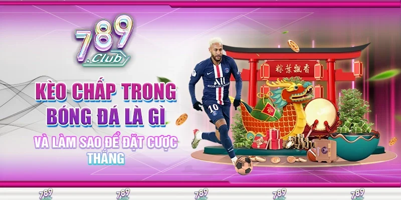 Kèo Chấp Trong Bóng Đá Là Gì Và Làm Sao Để Đặt Cược Thắng