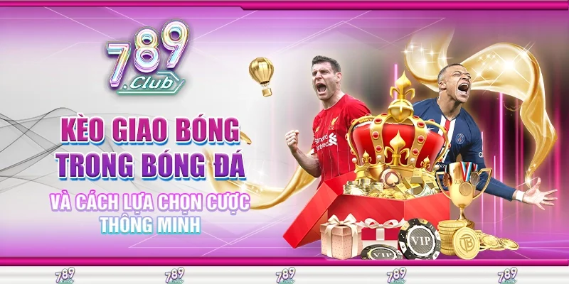 Kèo Giao Bóng Trong Bóng Đá Và Cách Lựa Chọn Cược Thông Minh
