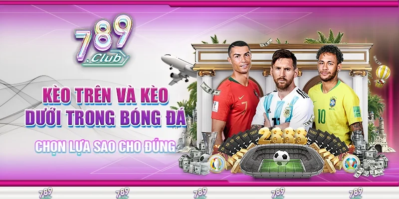 Kèo Trên Và Kèo Dưới Trong Bóng Đá, Chọn Lựa Sao Cho Đúng