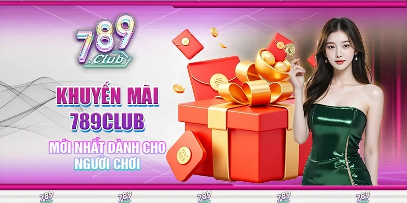 Khuyến Mãi 789Club Mới Nhất Dành Cho Người Chơi