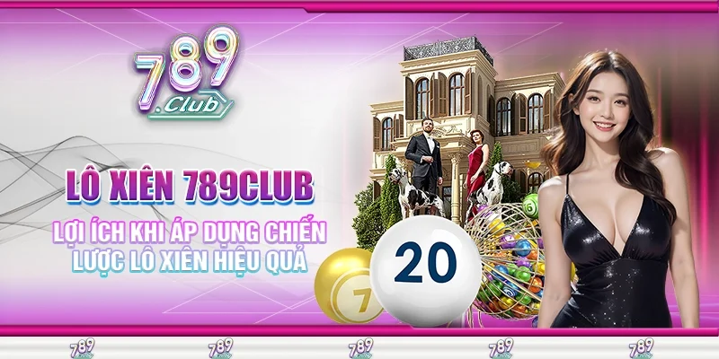 Lô Xiên 789Club Lợi Ích Khi Áp Dụng Chiến Lược Hiệu Quả