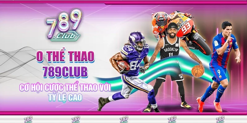 O Thể Thao 789Club Cơ Hội Cược Thể Thao Với Tỷ Lệ Cao