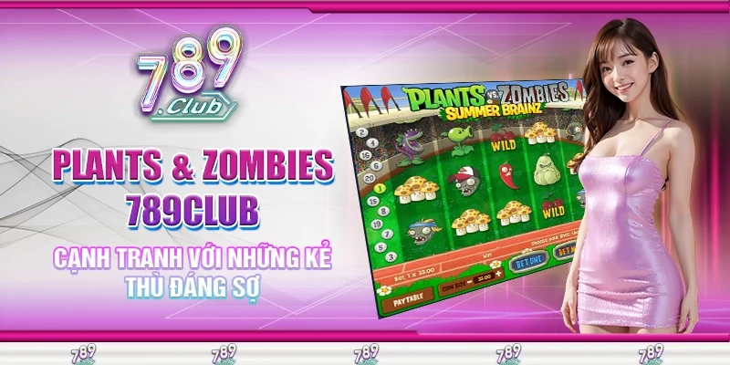 Plants & Zombies 789Club - Cạnh Tranh Với Những Kẻ Thù Đáng Sợ