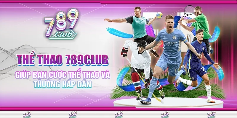 Thể Thao 789Club Giúp Bạn Cược Thể Thao và Thưởng Hấp Dẫn