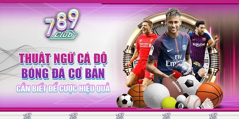 Thuật Ngữ Cá Độ Bóng Đá Cơ Bản Cần Biết Để Cược Hiệu Quả