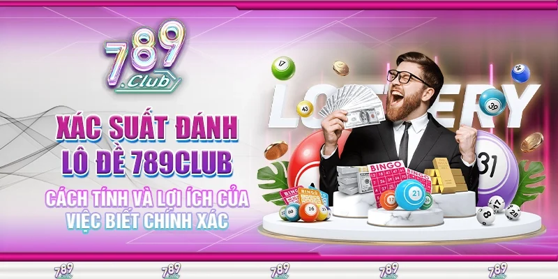 Xác Suất Đánh Lô Đề 789Club Cách Tính Và Lợi Ích Của Việc Biết Chính Xác