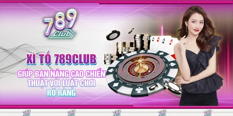 Xì Tố 789Club Giúp Bạn Nâng Cao Chiến Thuật Với Luật Chơi Rõ Ràng